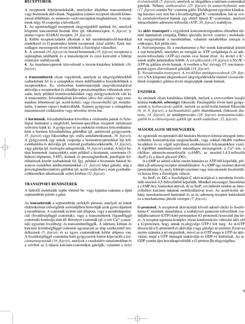 Az agonistafüggô receptorok alegységekbôl épülnek fel, amelyek központi ioncsatornát hoznak létre (pl. nikotinreceptor, 6. fejezet; γ- amino-vajsav (GABA) receptor, 24