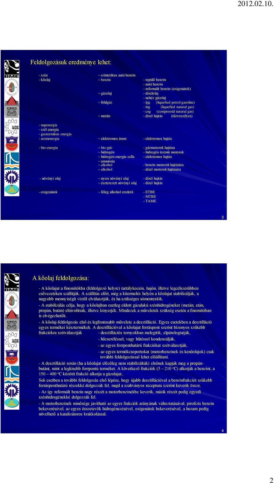 (liquefied petrol gasoline) - lng (liquefied natural gas) - cng (compressid natural gas) ~ metán - dízel hajtás (tűzveszélyes) - napenergia - szél energia - geotermikus energia - atomenergia ~