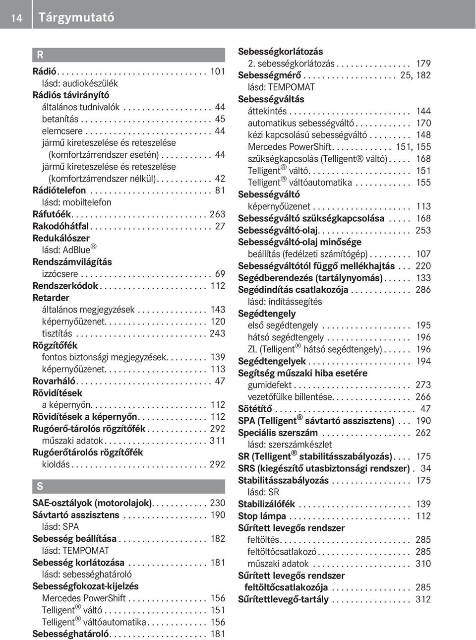 ......................... 81 lásd: mobiltelefon Ráfutóék............................. 263 Rakodóhátfal.......................... 27 Redukálószer lásd: AdBlue Rendszámvilágítás izzócsere.