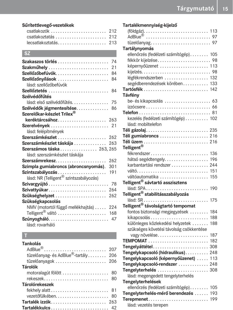 ............... 75 Szélvédők jégmentesítése.............. 86 Szerelőkar-készlet Trilex keréktárcsához..................... 263 Szerelvények......................... 21 lásd: felépítmények Szerszámkészlet.