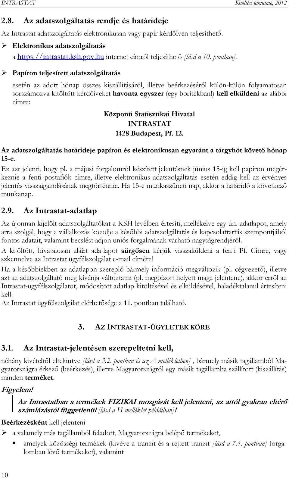 Papíron teljesített adatszolgáltatás esetén az adott hónap összes kiszállításáról, illetve beérkezéséről külön-külön folyamatosan sorszámozva kitöltött kérdőíveket havonta egyszer (egy borítékban!