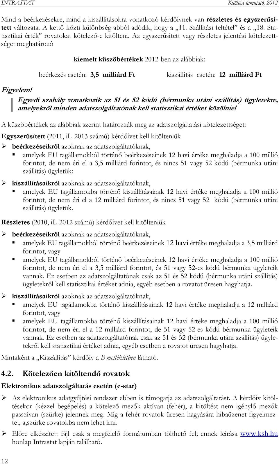 Az egyszerűsített vagy részletes jelentési kötelezettséget meghatározó kiemelt küszöbértékek 2012-ben az alábbiak: beérkezés esetén: 3,5 milliárd Ft kiszállítás esetén: 12 milliárd Ft Figyelem!