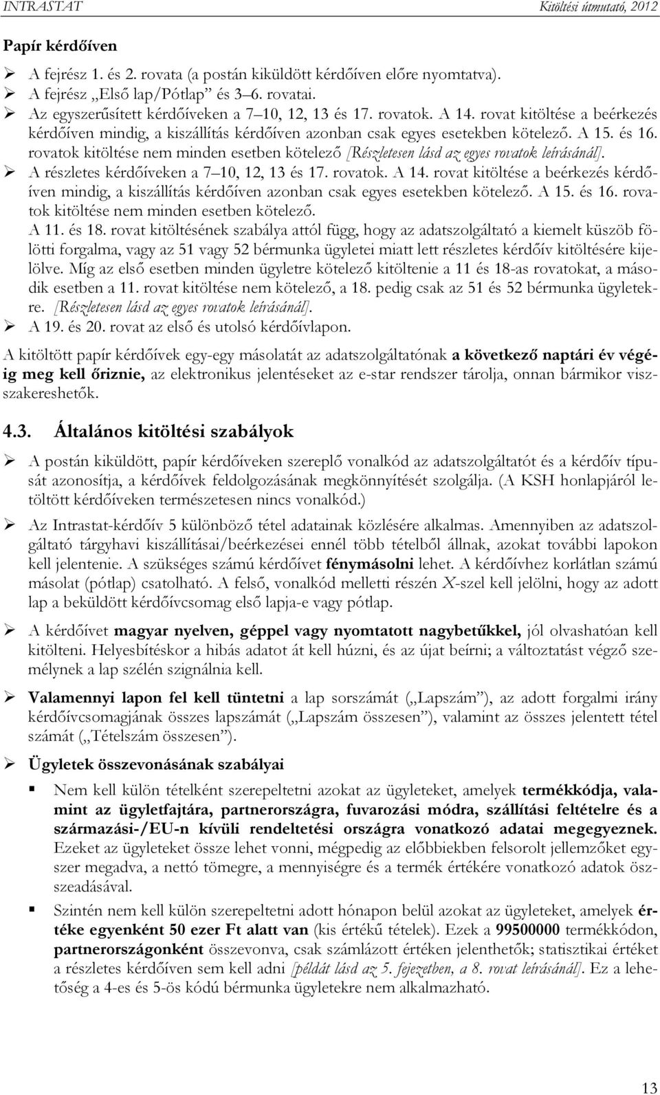 rovatok kitöltése nem minden esetben kötelező [Részletesen lásd az egyes rovatok leírásánál]. A részletes kérdőíveken a 7 10, 12, 13 és 17. rovatok. A 14.