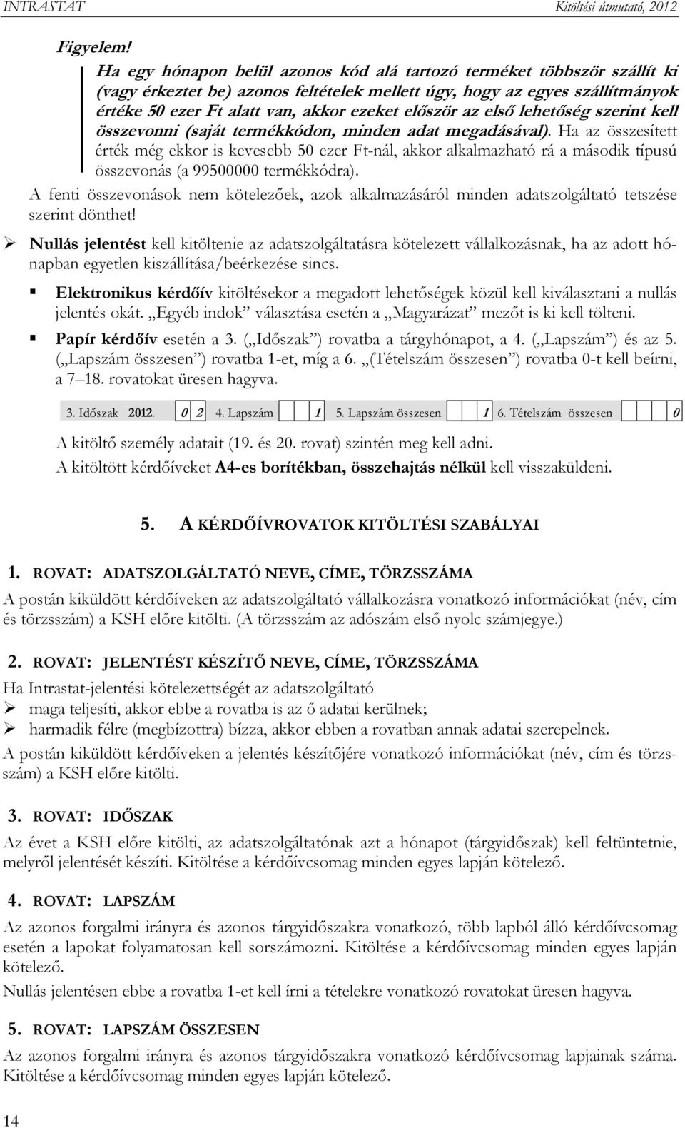először az első lehetőség szerint kell összevonni (saját termékkódon, minden adat megadásával).