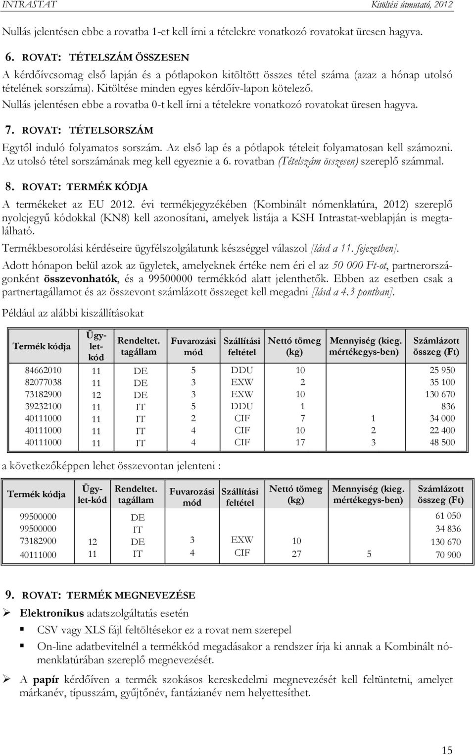 Nullás jelentésen ebbe a rovatba 0-t kell írni a tételekre vonatkozó rovatokat üresen hagyva. 7. ROVAT: TÉTELSORSZÁM Egytől induló folyamatos sorszám.