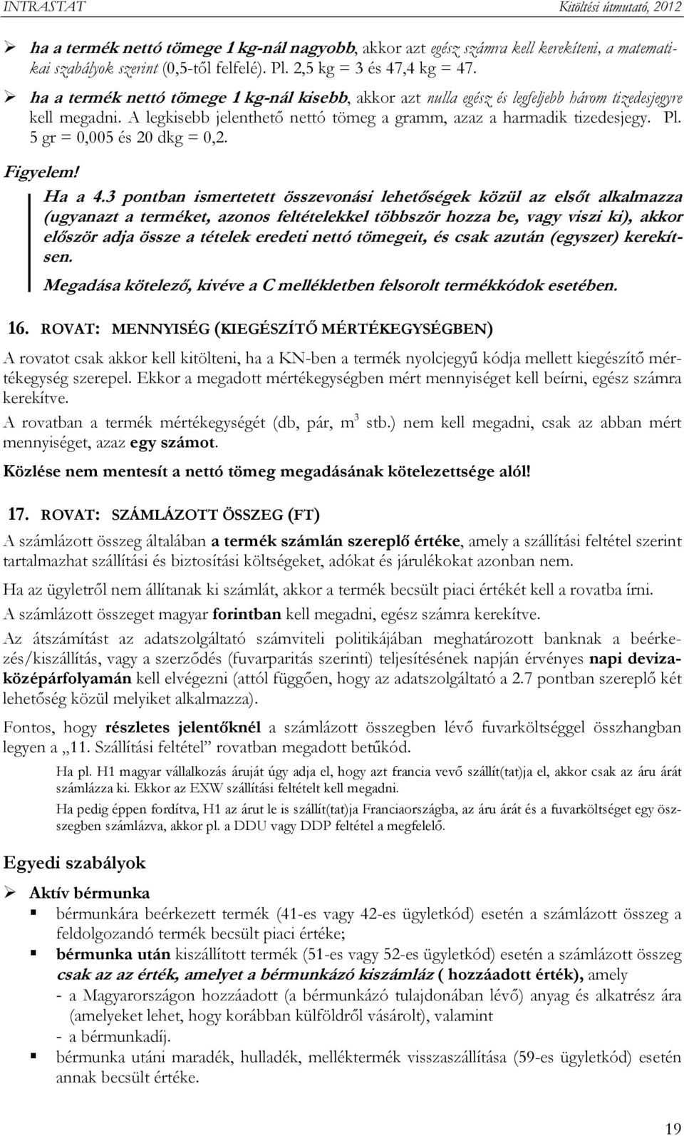 5 gr = 0,005 és 20 dkg = 0,2. Figyelem! Ha a 4.