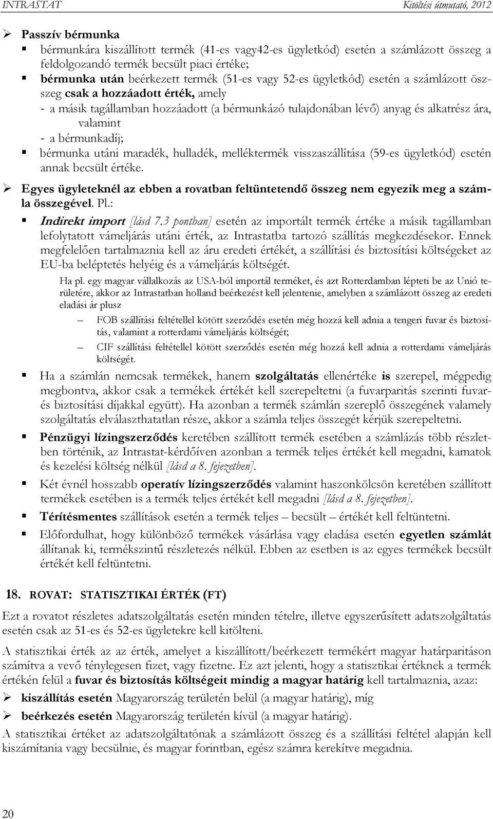utáni maradék, hulladék, melléktermék visszaszállítása (59-es ügyletkód) esetén annak becsült értéke. Egyes ügyleteknél az ebben a rovatban feltüntetendő összeg nem egyezik meg a számla összegével.