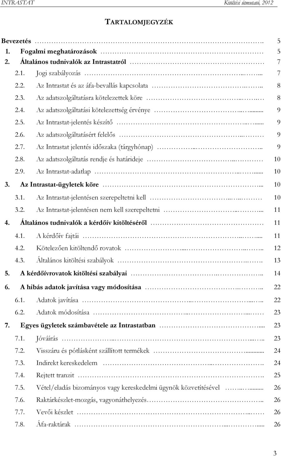 Az Intrastat jelentés időszaka (tárgyhónap).... 9 2.8. Az adatszolgáltatás rendje és határideje.. 10 2.9. Az Intrastat-adatlap..... 10 3. Az Intrastat-ügyletek köre... 10 3.1. Az Intrastat-jelentésen szerepeltetni kell.