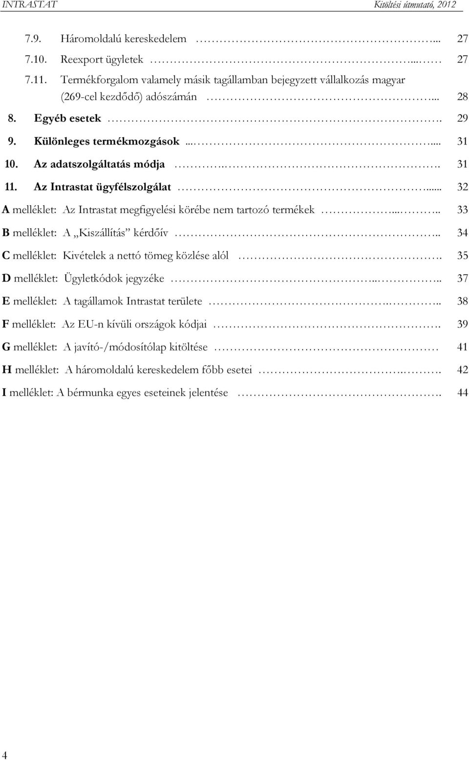 .... 33 B melléklet: A Kiszállítás kérdőív.. 34 C melléklet: Kivételek a nettó tömeg közlése alól. 35 D melléklet: Ügyletkódok jegyzéke.... 37 E melléklet: A tagállamok Intrastat területe.
