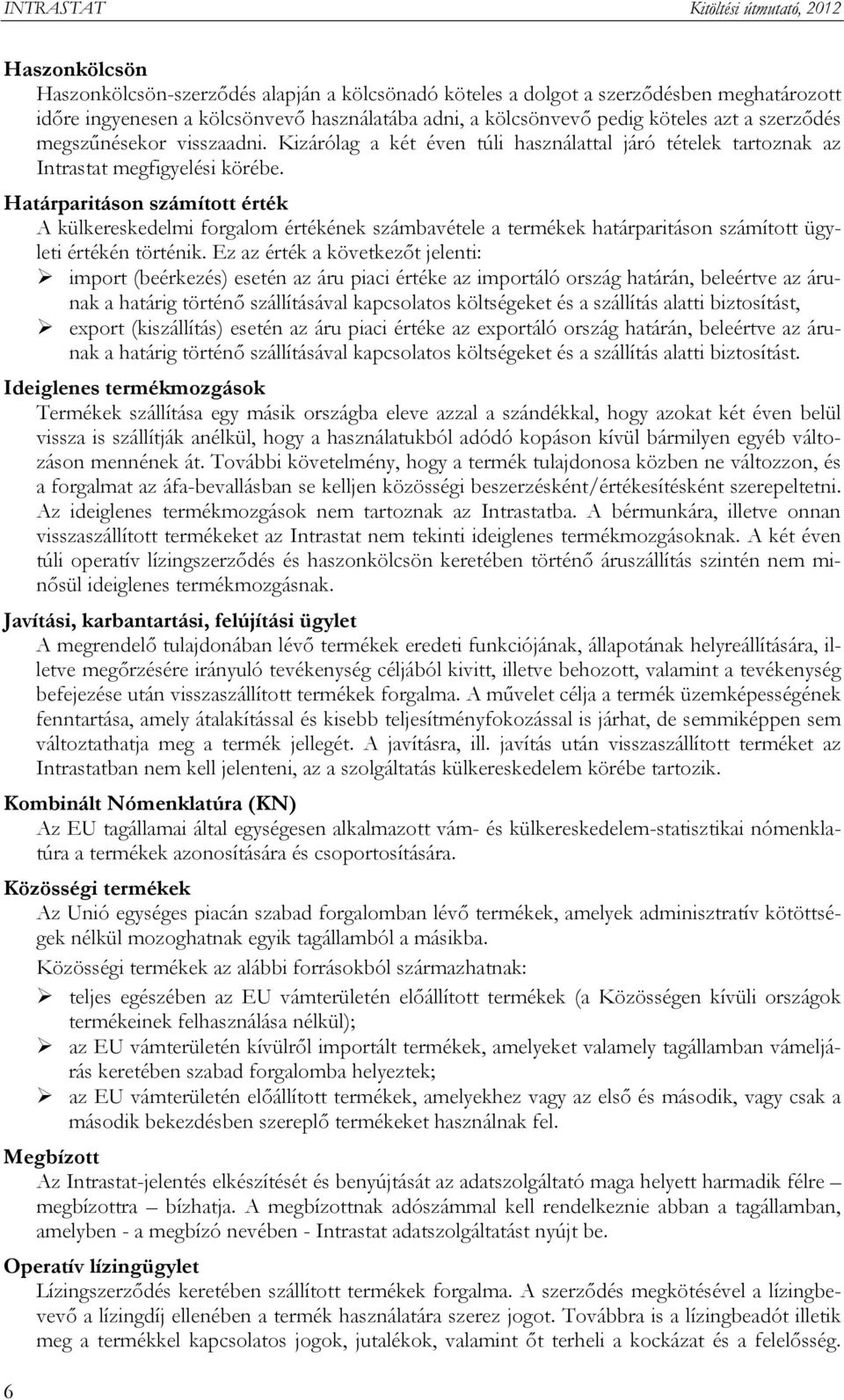 Határparitáson számított érték A külkereskedelmi forgalom értékének számbavétele a termékek határparitáson számított ügyleti értékén történik.