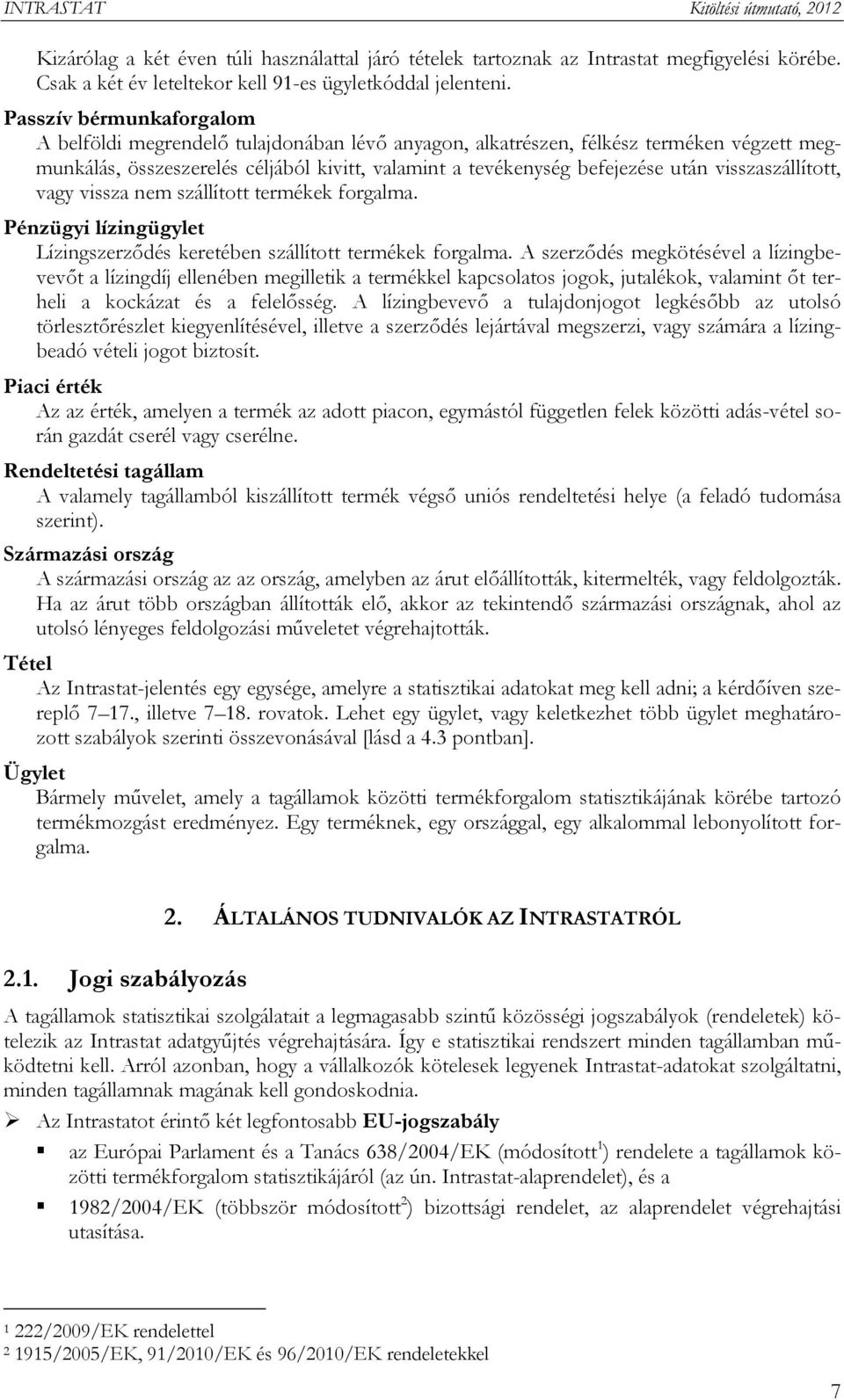 visszaszállított, vagy vissza nem szállított termékek forgalma. Pénzügyi lízingügylet Lízingszerződés keretében szállított termékek forgalma.