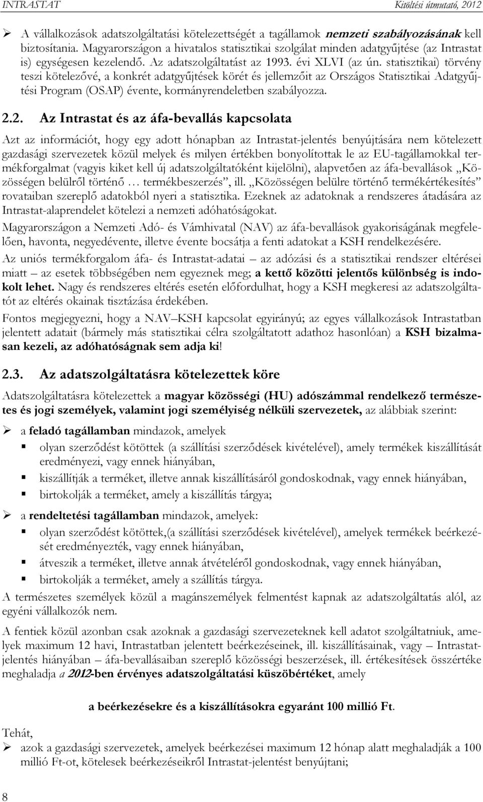 statisztikai) törvény teszi kötelezővé, a konkrét adatgyűjtések körét és jellemzőit az Országos Statisztikai Adatgyűjtési Program (OSAP) évente, kormányrendeletben szabályozza. 2.