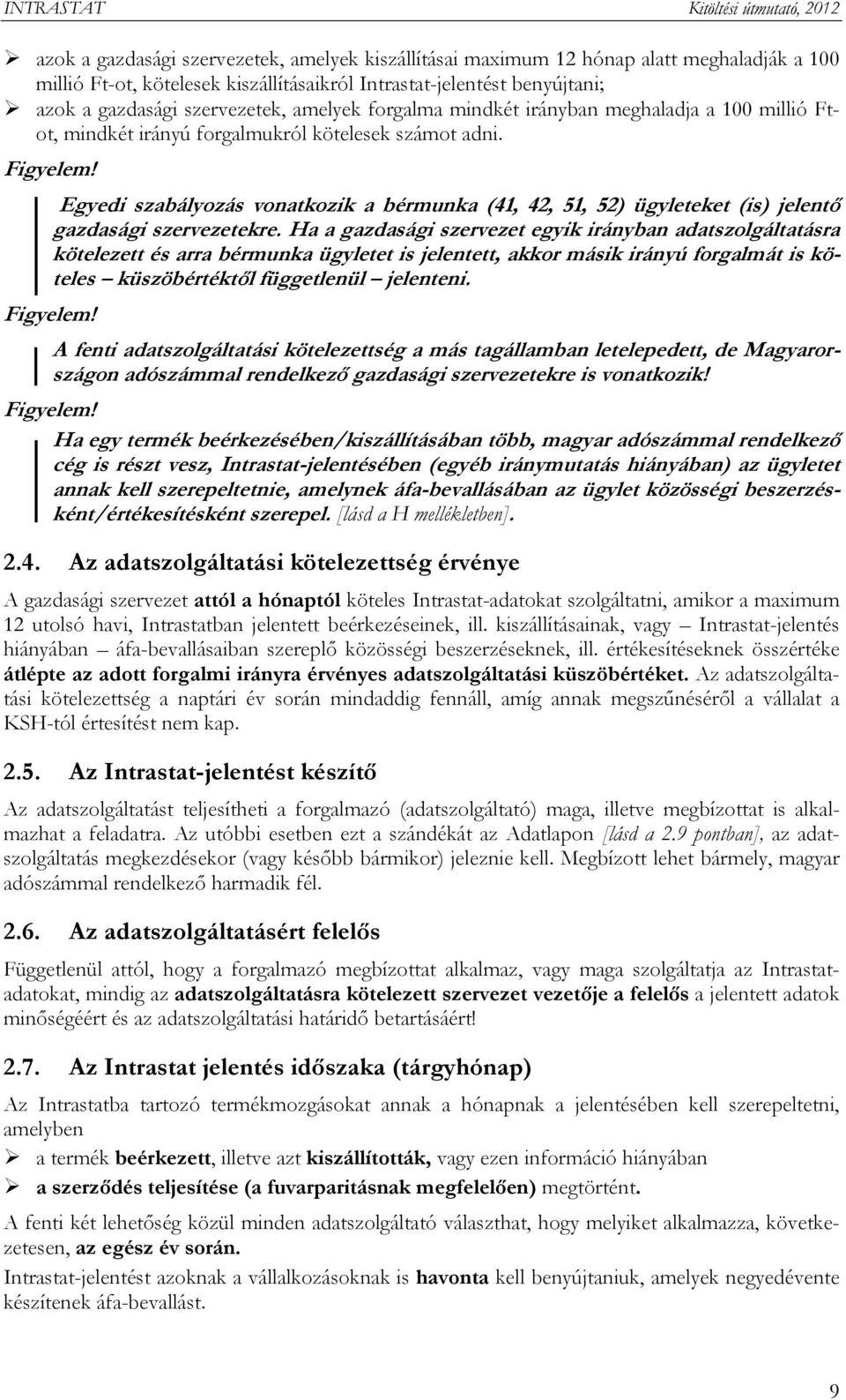 Egyedi szabályozás vonatkozik a bérmunka (41, 42, 51, 52) ügyleteket (is) jelentő gazdasági szervezetekre.