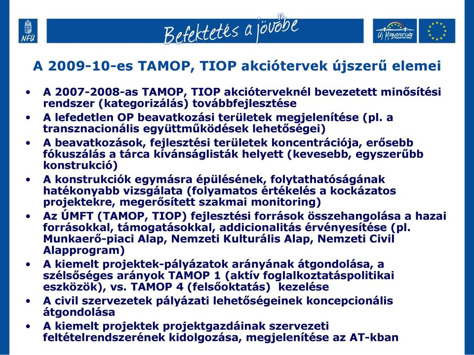 a transznacionális együttműködések lehetőségei) A beavatkozások, fejlesztési területek koncentrációja, erősebb fókuszálás a tárca kívánságlisták helyett (kevesebb, egyszerűbb konstrukció) A