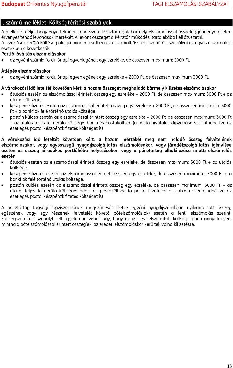 A levonásra kerülő költéség alapja minden esetben az elszámolt összeg, számítási szabályai az egyes elszámolási esetekben a következők: Portfólióváltás elszámolásakor az egyéni számla fordulónapi