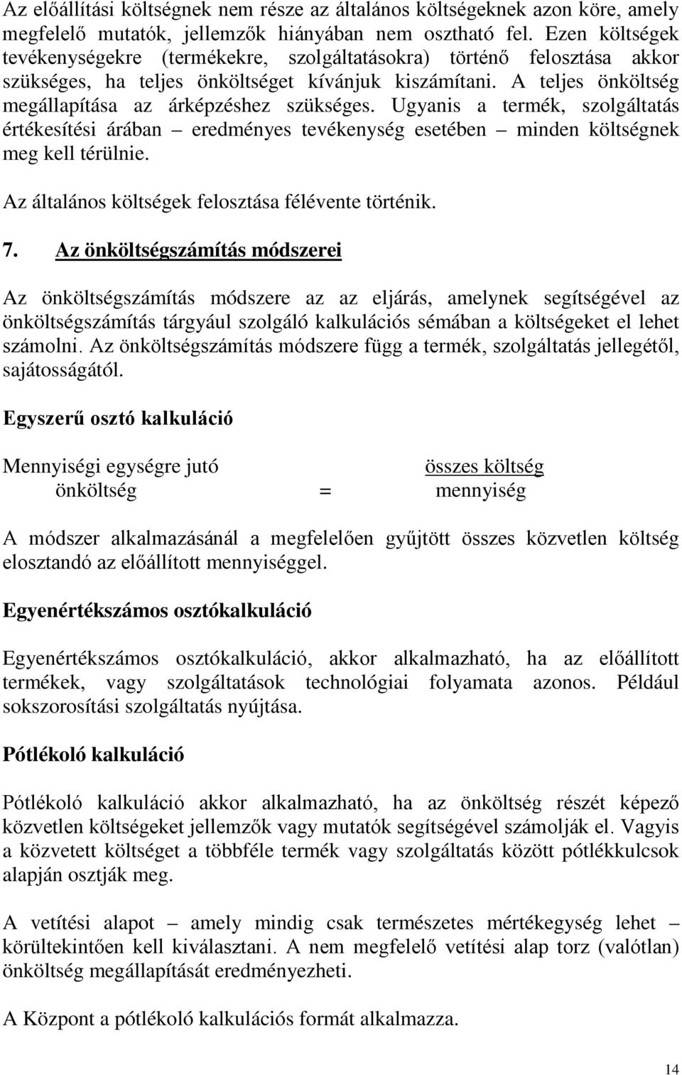 Ugyanis a termék, szolgáltatás értékesítési árában eredményes tevékenység esetében minden költségnek meg kell térülnie. Az általános költségek felosztása félévente történik. 7.