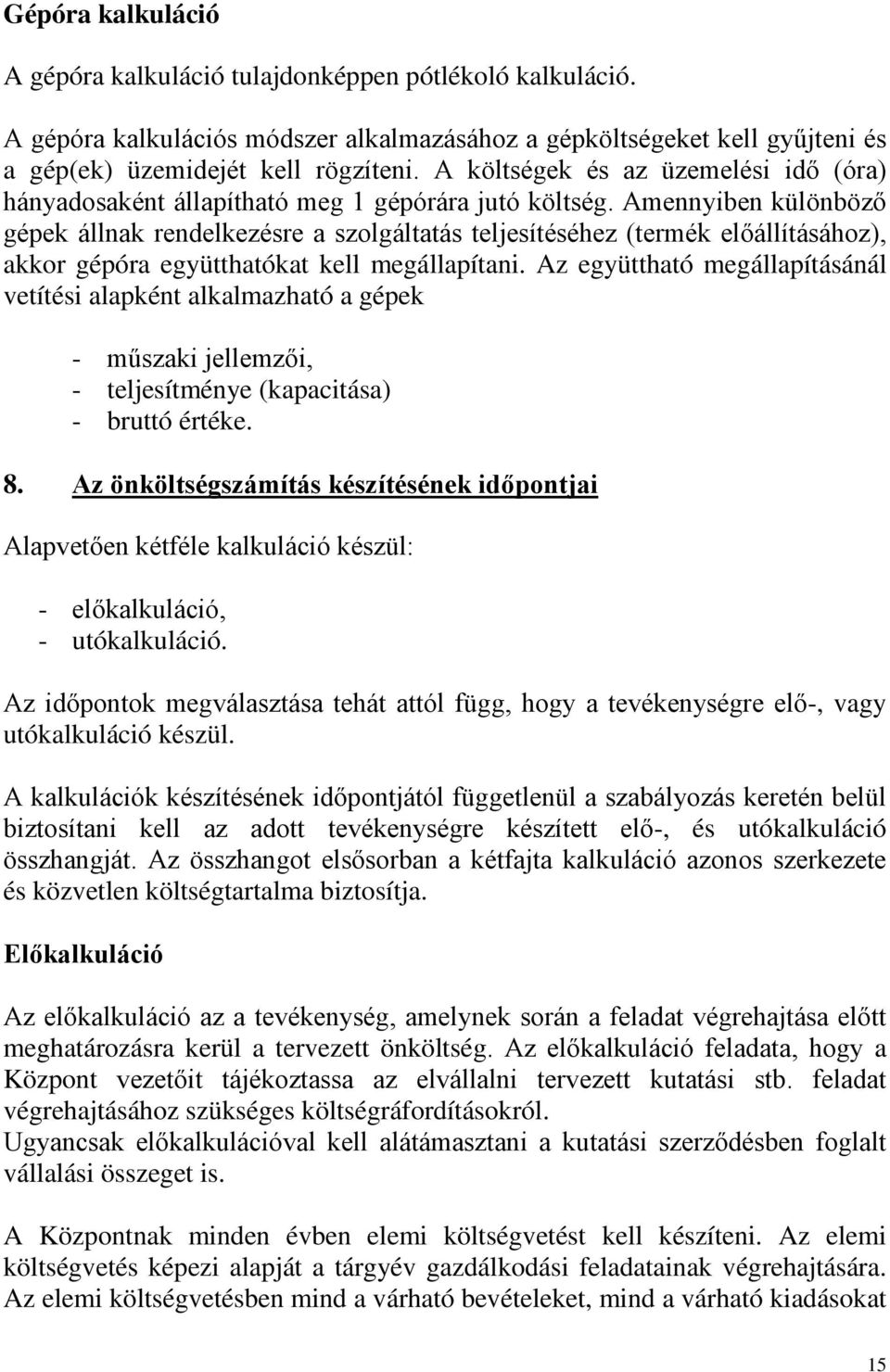 Amennyiben különböző gépek állnak rendelkezésre a szolgáltatás teljesítéséhez (termék előállításához), akkor gépóra együtthatókat kell megállapítani.