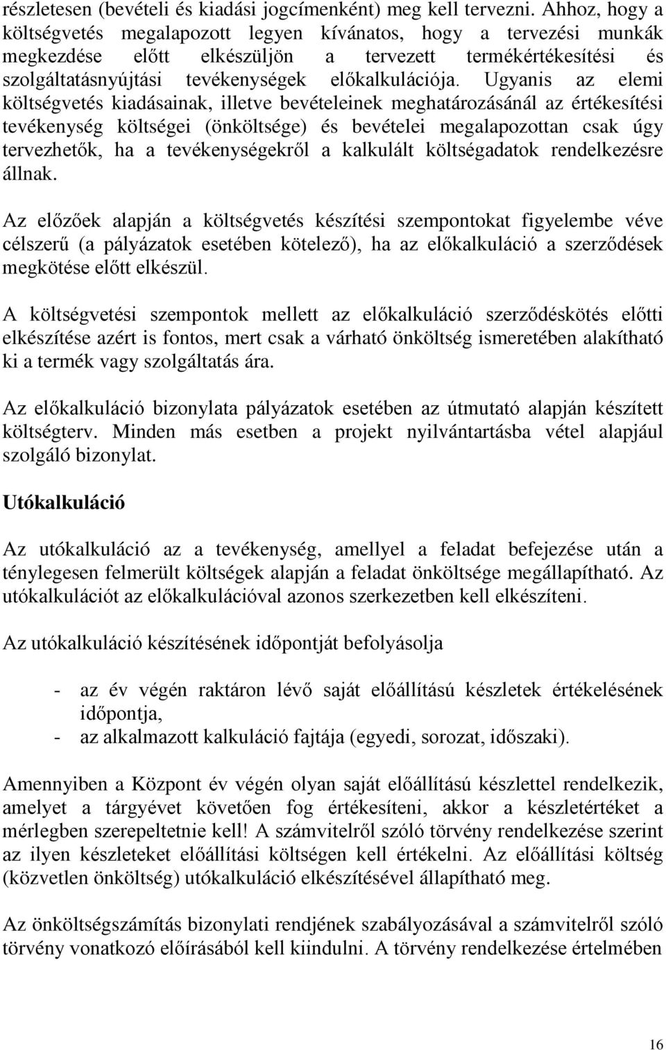 Ugyanis az elemi költségvetés kiadásainak, illetve bevételeinek meghatározásánál az értékesítési tevékenység költségei (önköltsége) és bevételei megalapozottan csak úgy tervezhetők, ha a