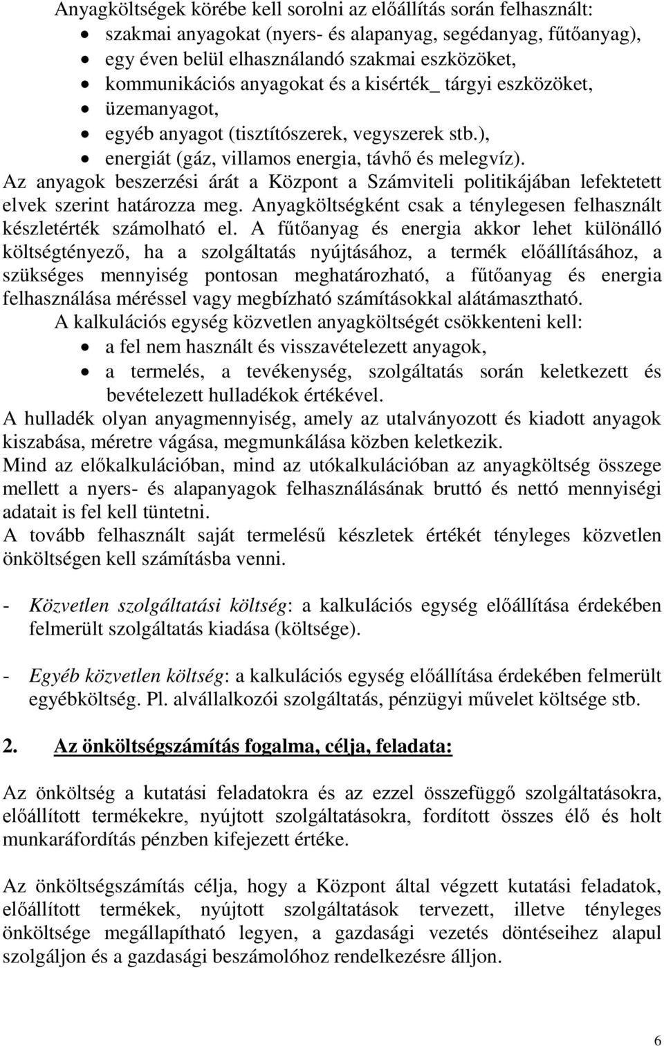 Az anyagok beszerzési árát a Központ a Számviteli politikájában lefektetett elvek szerint határozza meg. Anyagköltségként csak a ténylegesen felhasznált készletérték számolható el.