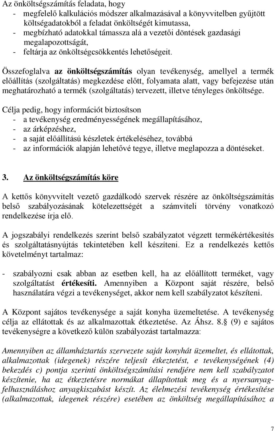 Összefoglalva az önköltségszámítás olyan tevékenység, amellyel a termék előállítás (szolgáltatás) megkezdése előtt, folyamata alatt, vagy befejezése után meghatározható a termék (szolgáltatás)