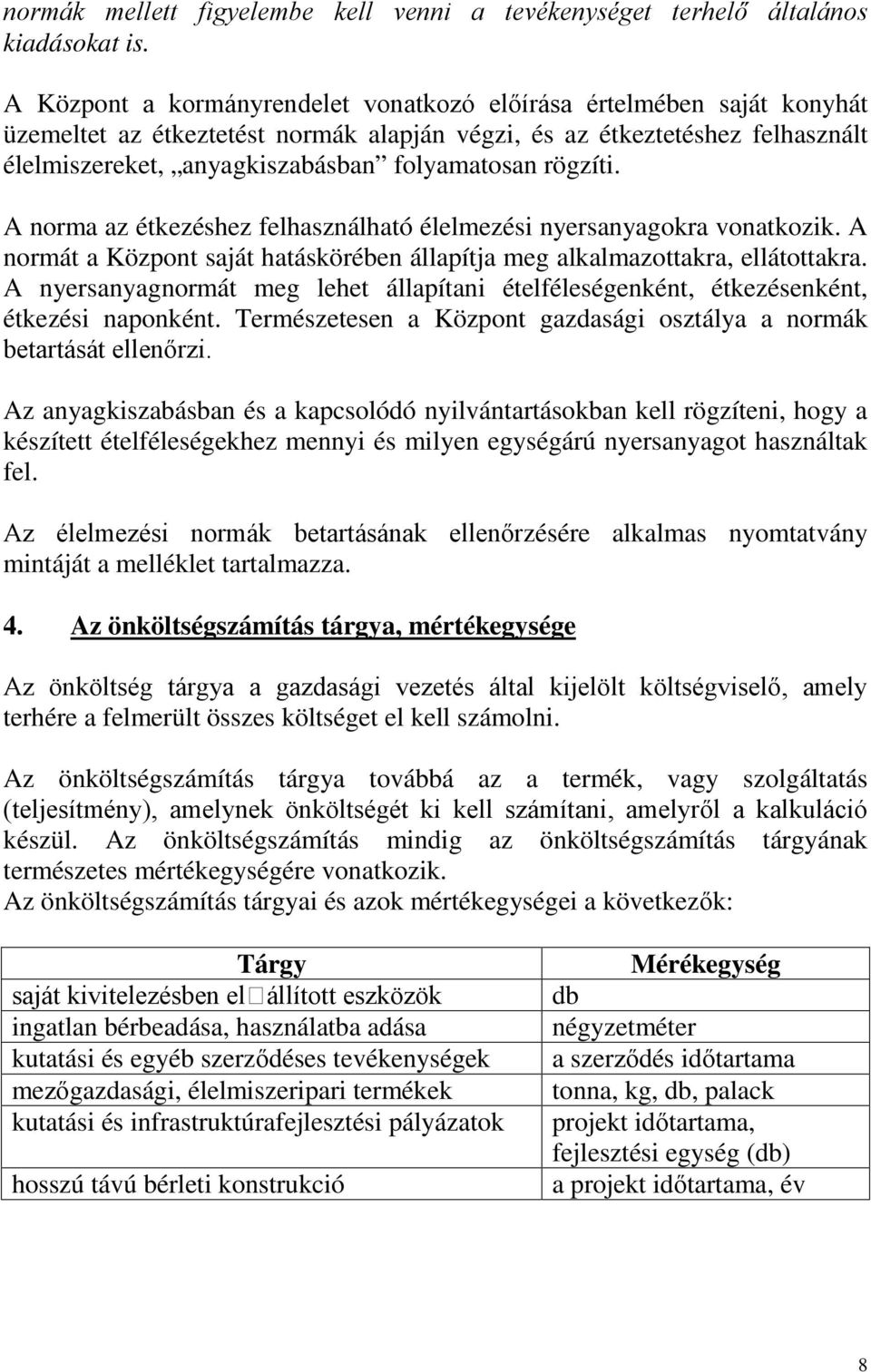 rögzíti. A norma az étkezéshez felhasználható élelmezési nyersanyagokra vonatkozik. A normát a Központ saját hatáskörében állapítja meg alkalmazottakra, ellátottakra.