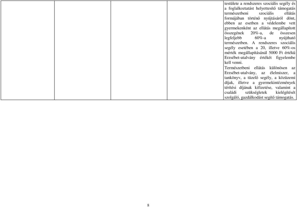 A rendszeres szociális segély esetében a 20, illetve 60%-os mérték megállapításánál 5000 Ft értékő Erzsébet-utalvány értékét figyelembe kell venni.