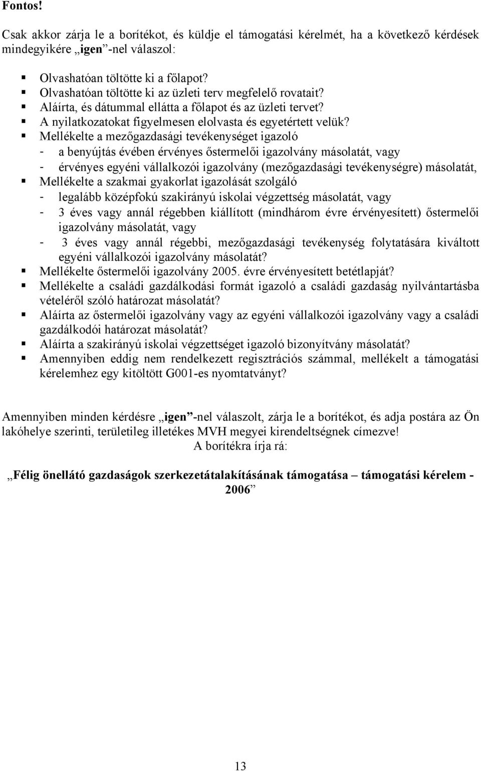 Mellékelte a mezőgazdasági tevékenységet igazoló - a benyújtás évében érvényes őstermelői igazolvány másolatát, vagy - érvényes egyéni vállalkozói igazolvány (mezőgazdasági tevékenységre) másolatát,