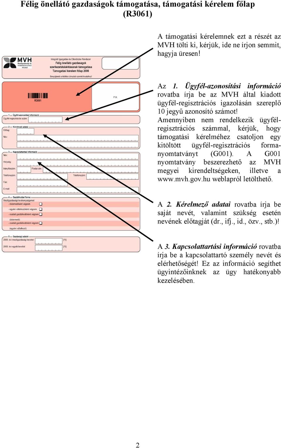 Amennyiben nem rendelkezik ügyfélregisztrációs számmal, kérjük, hogy támogatási kérelméhez csatoljon egy kitöltött ügyfél-regisztrációs formanyomtatványt (G001).