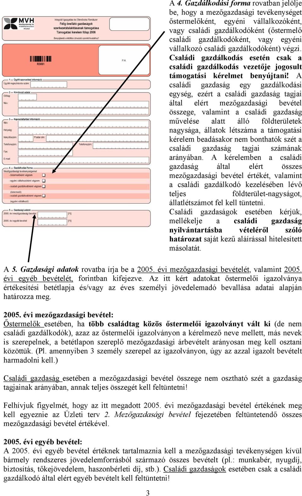 évi mezőgazdasági bevétel: Őstermelők esetében, több családtag közös őstermelői igazolványt vált ki (de nem családi gazdálkodók), azaz az őstermelői igazolványon a kérelmező neve mellett, más nevek
