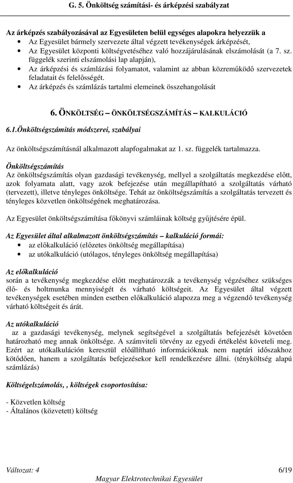 Az árképzés és számlázás tartalmi elemeinek összehangolását 6. ÖNKÖLTSÉG ÖNKÖLTSÉGSZÁMÍTÁS KALKULÁCIÓ 6.1.