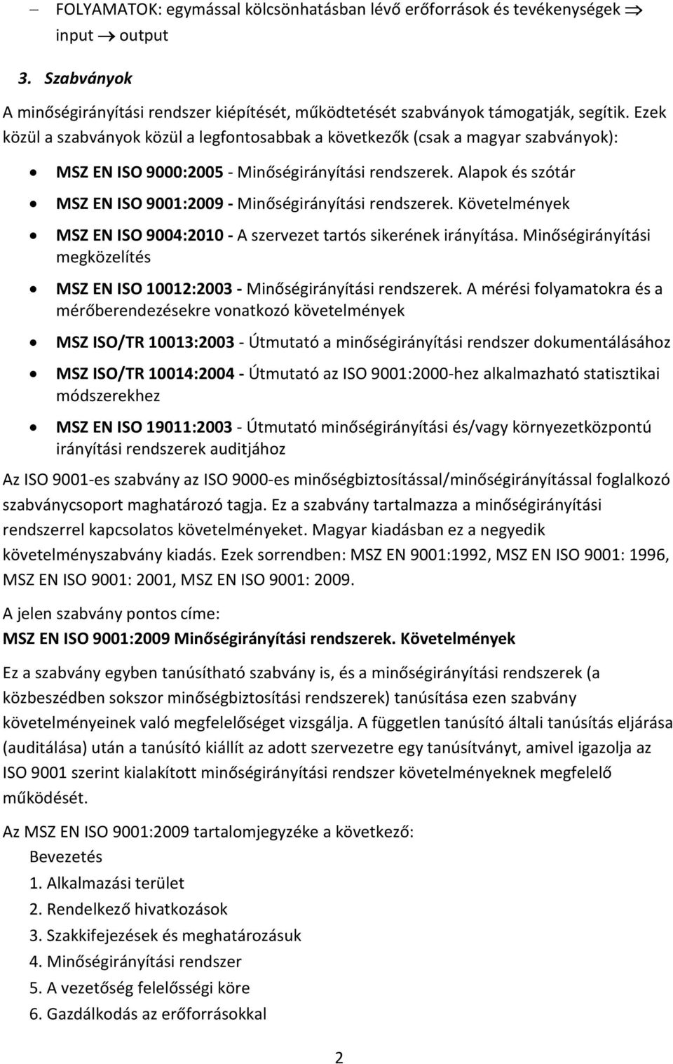 Alapok és szótár MSZ EN ISO 9001:2009 - Minőségirányítási rendszerek. Követelmények MSZ EN ISO 9004:2010 - A szervezet tartós sikerének irányítása.