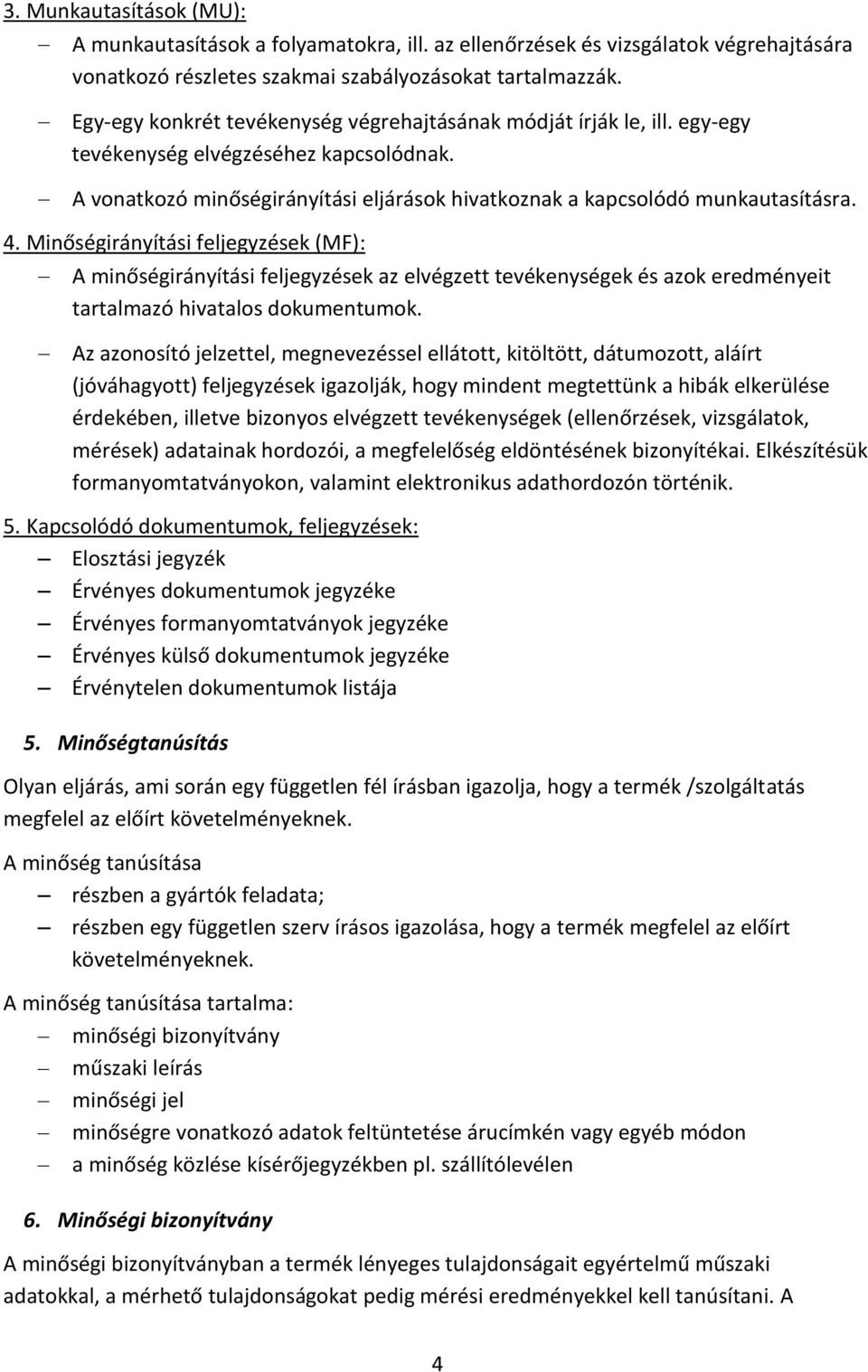 Minőségirányítási feljegyzések (MF): A minőségirányítási feljegyzések az elvégzett tevékenységek és azok eredményeit tartalmazó hivatalos dokumentumok.