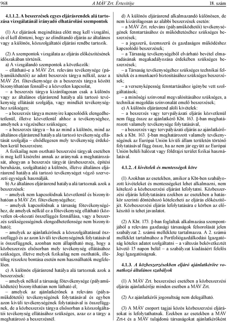 az általános vagy a különös, közszolgáltatói eljárási rendbe tartozik. (2) A szempontok vizsgálata az eljárás előkészítésének időszakában történik.