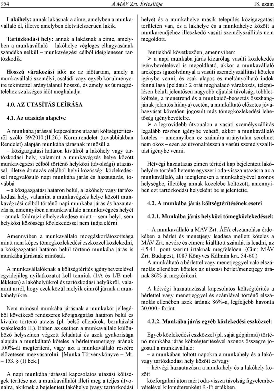 Hosszú várakozási idő: az az időtartam, amely a munkavállaló személyi, családi vagy egyéb körülményeire tekintettel aránytalanul hosszú, és amely az út megtételéhez szükséges időt meghaladja. 4.0.