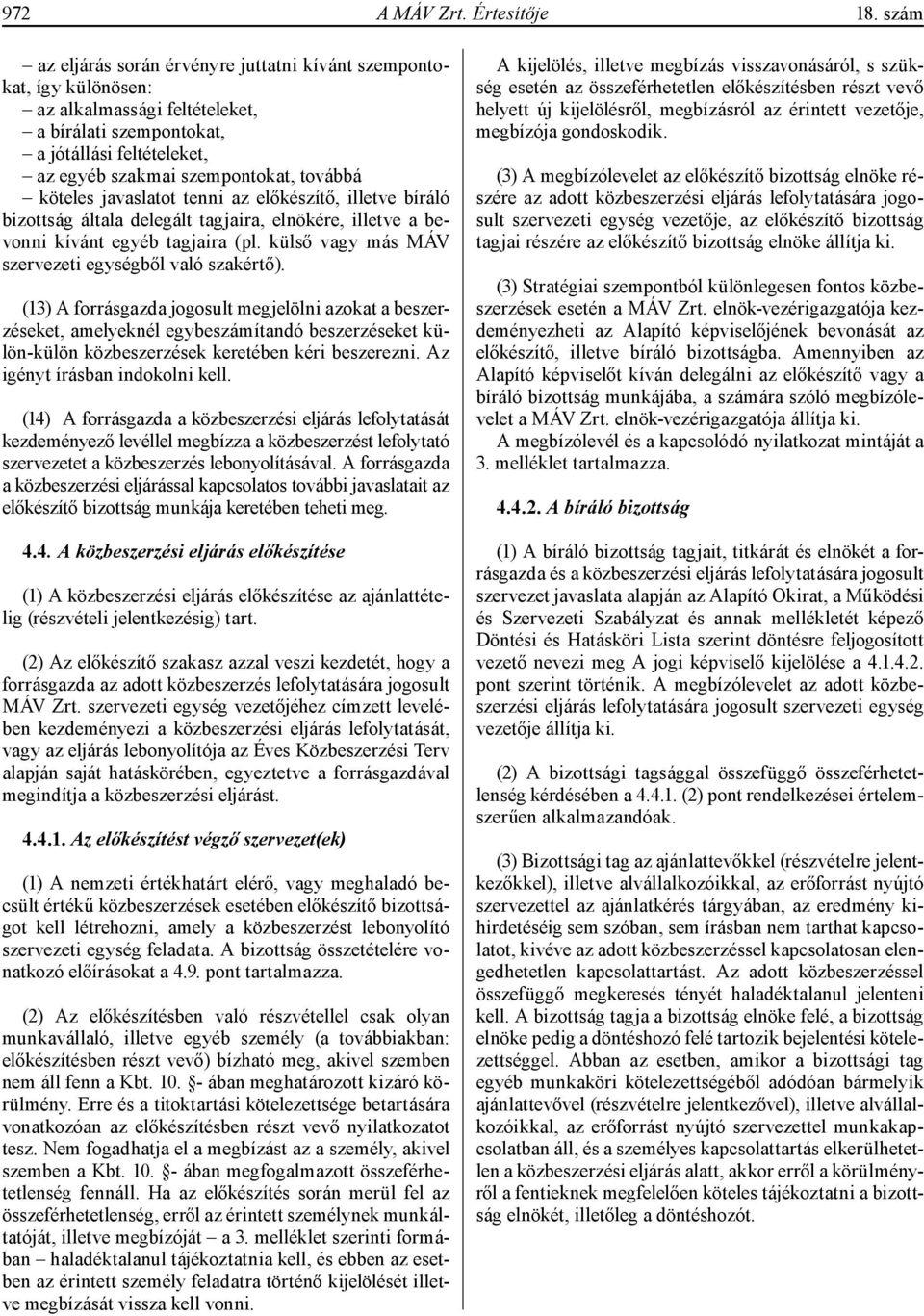 köteles javaslatot tenni az előkészítő, illetve bíráló bizottság általa delegált tagjaira, elnökére, illetve a bevonni kívánt egyéb tagjaira (pl.