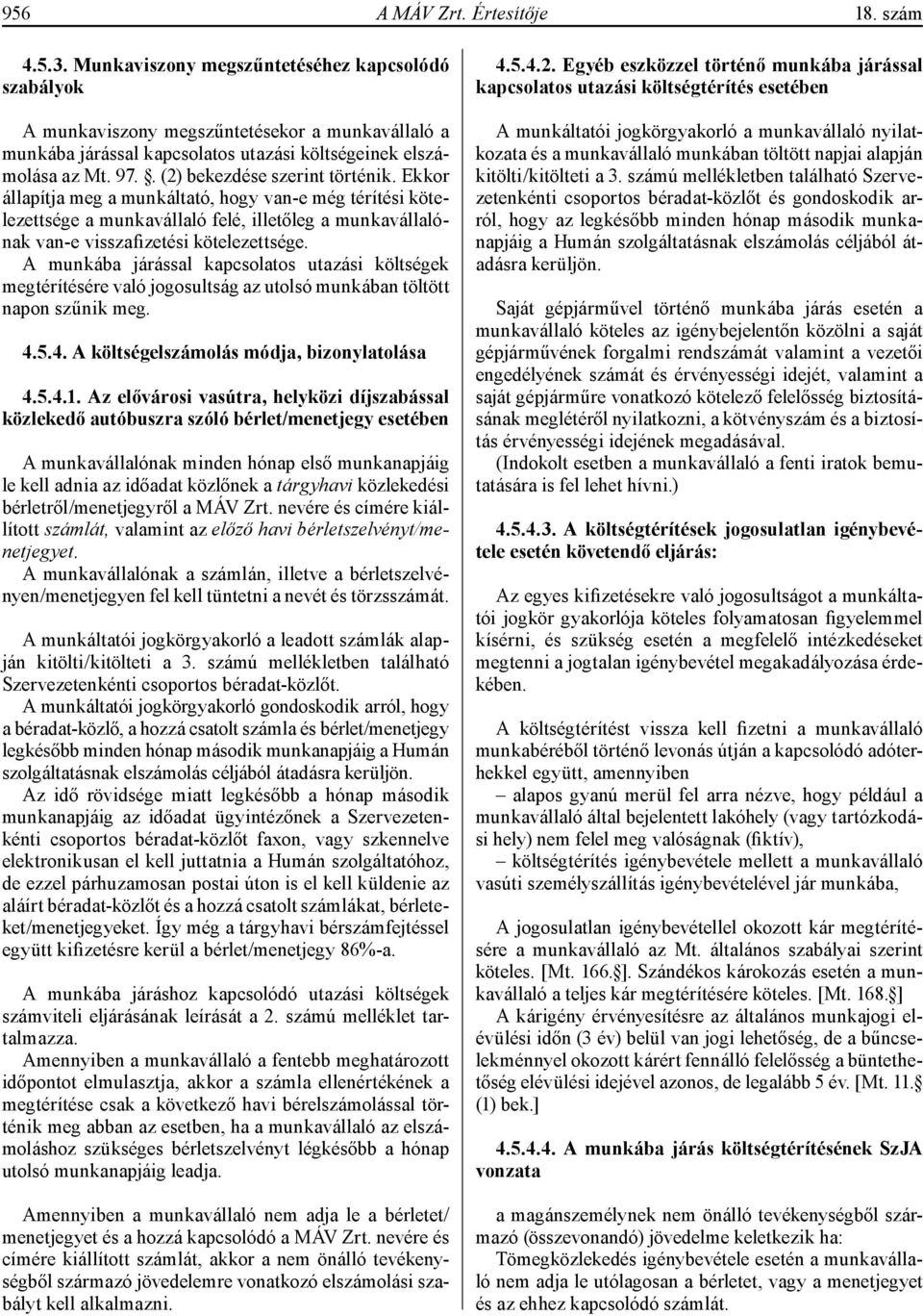 . (2) bekezdése szerint történik. Ekkor állapítja meg a munkáltató, hogy van-e még térítési kötelezettsége a munkavállaló felé, illetőleg a munkavállalónak van-e visszafizetési kötelezettsége.