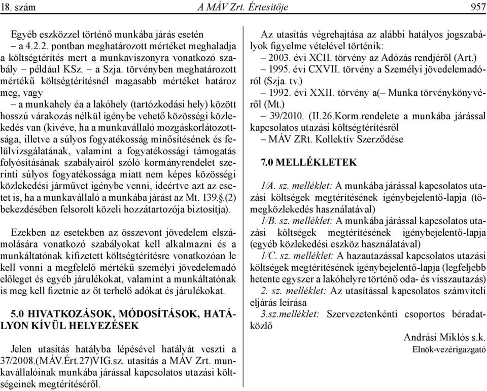törvényben meghatározott mértékű költségtérítésnél magasabb mértéket határoz meg, vagy a munkahely éa a lakóhely (tartózkodási hely) között hosszú várakozás nélkül igénybe vehető közösségi közlekedés