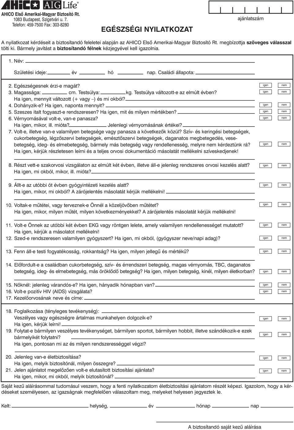 megbízottja szöveges válasszal tölti ki. Bármely javítást a biztosítandó félnek kézjegyével kell igazolnia. 1. Név: Születési ideje: év hó nap. Családi állapota: 2. Egészségesnek érzi-e magát? 3.