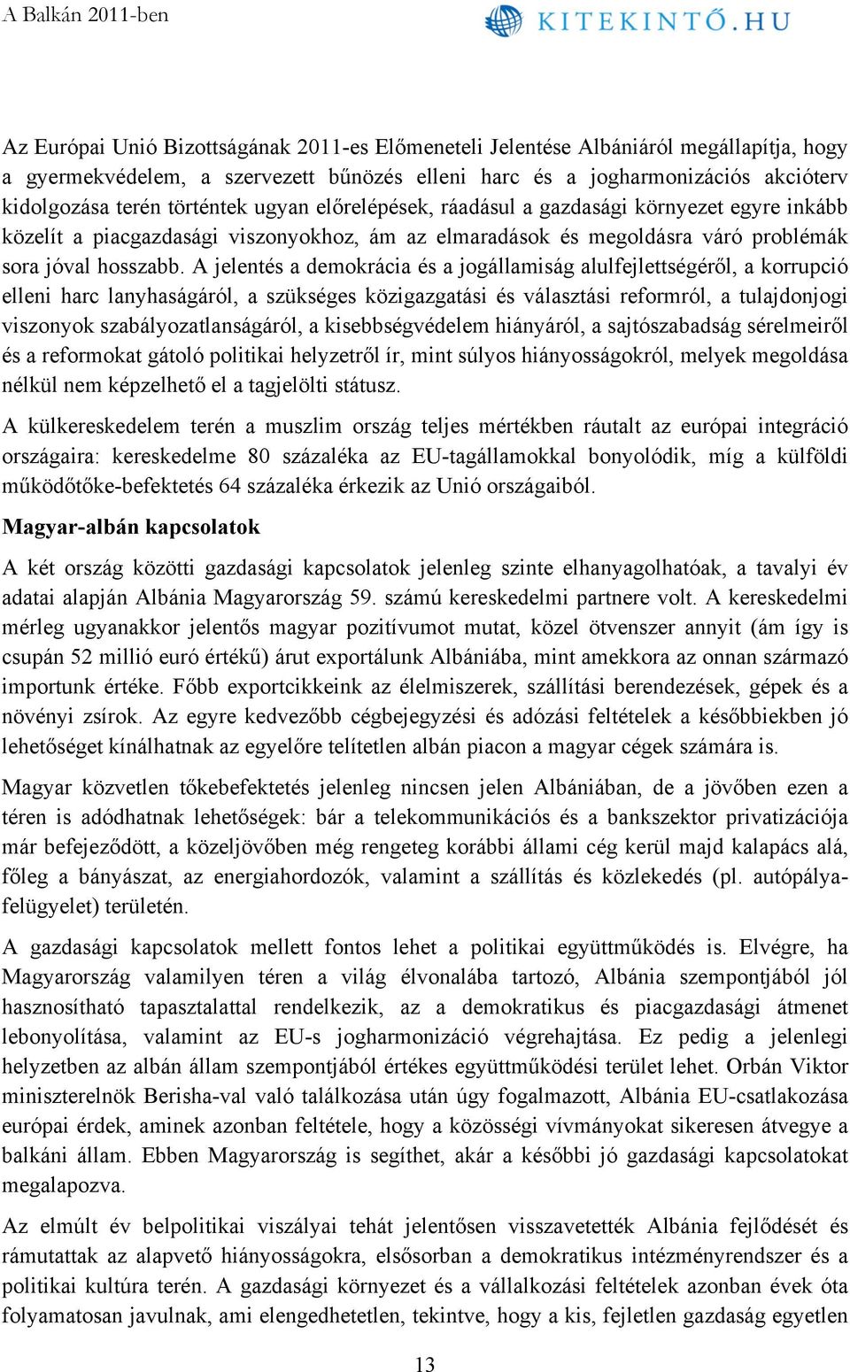 A jelentés a demokrácia és a jogállamiság alulfejlettségéről, a korrupció elleni harc lanyhaságáról, a szükséges közigazgatási és választási reformról, a tulajdonjogi viszonyok szabályozatlanságáról,