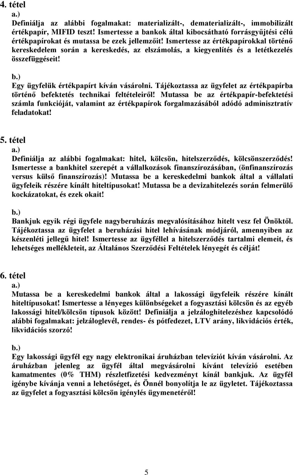Ismertesse az értékpapírokkal történő kereskedelem során a kereskedés, az elszámolás, a kiegyenlítés és a letétkezelés összefüggéseit! Egy ügyfelük értékpapírt kíván vásárolni.