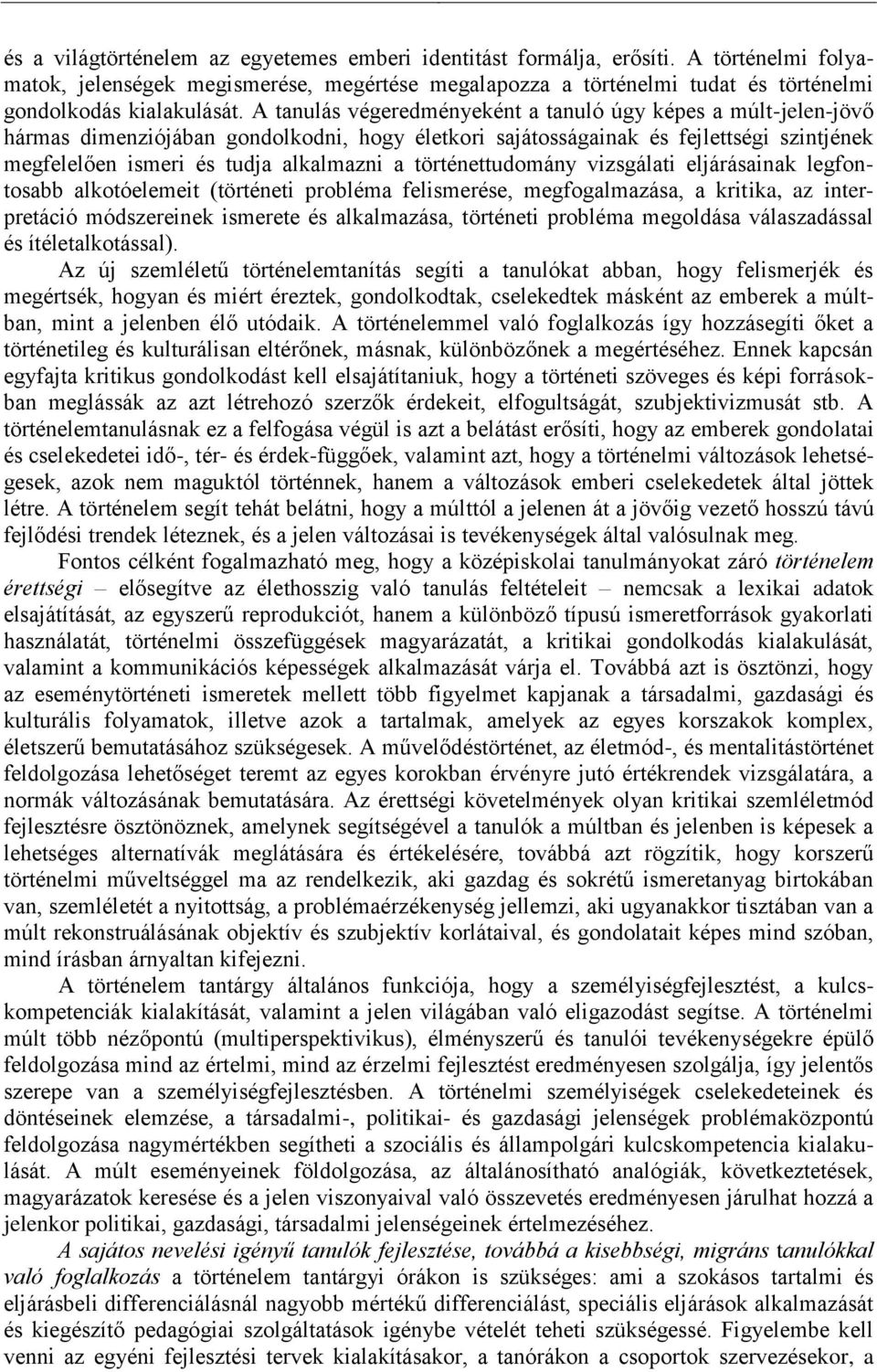 történettudomány vizsgálati eljárásainak legfontosabb alkotóelemeit (történeti probléma felismerése, megfogalmazása, a kritika, az interpretáció módszereinek ismerete és alkalmazása, történeti