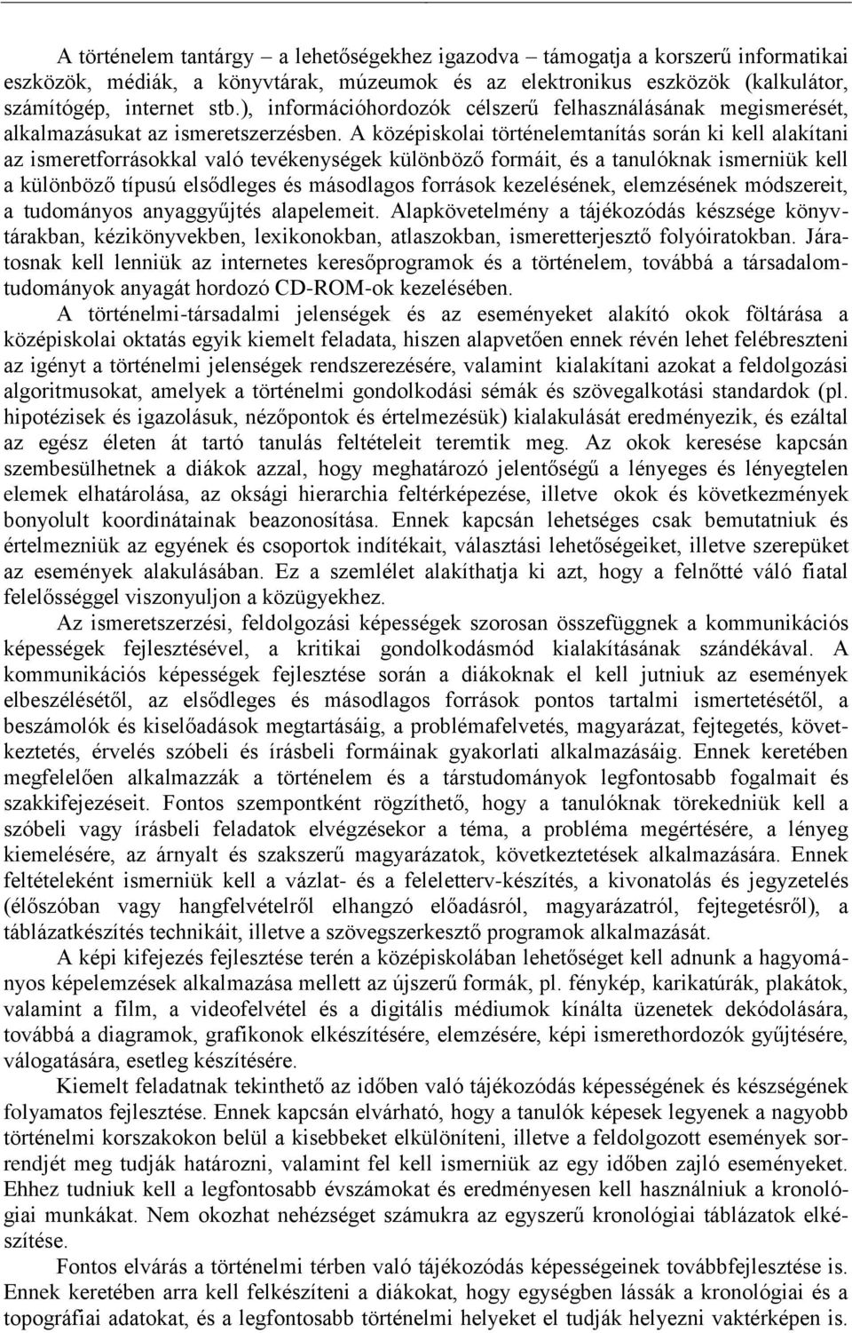 A középiskolai történelemtanítás során ki kell alakítani az ismeretforrásokkal való tevékenységek különböző formáit, és a tanulóknak ismerniük kell a különböző típusú elsődleges és másodlagos