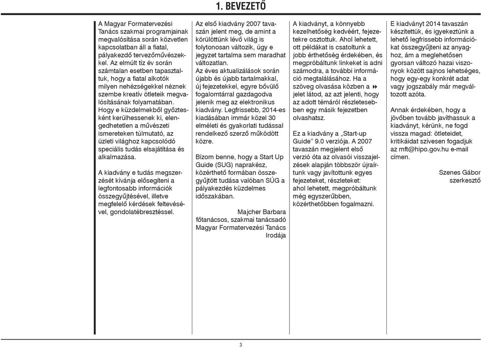 Hogy e küzdelmekből győztesként kerülhessenek ki, elengedhetetlen a művészeti ismereteken túlmutató, az üzleti világhoz kapcsolódó speciális tudás elsajátítása és alkalmazása.
