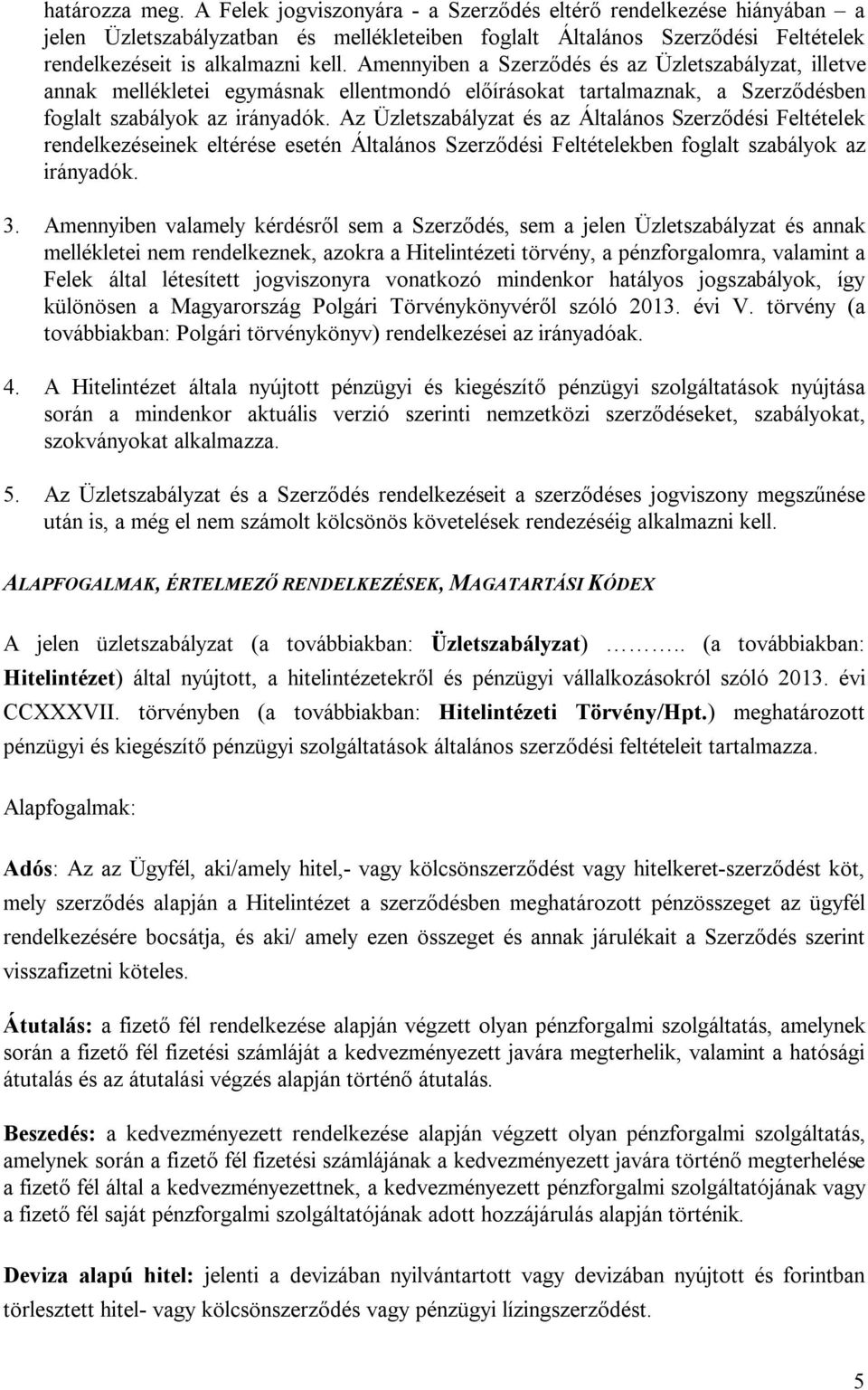 Az Üzletszabályzat és az Általános Szerződési Feltételek rendelkezéseinek eltérése esetén Általános Szerződési Feltételekben foglalt szabályok az irányadók. 3.