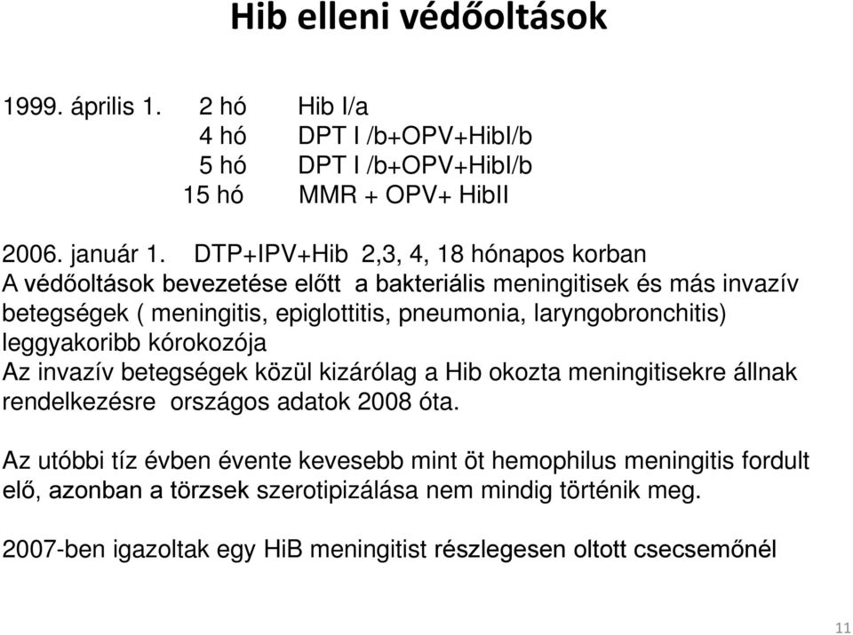 laryngobronchitis) leggyakoribb kórokozója Az invazív betegségek közül kizárólag a Hib okozta meningitisekre állnak rendelkezésre országos adatok 2008 óta.