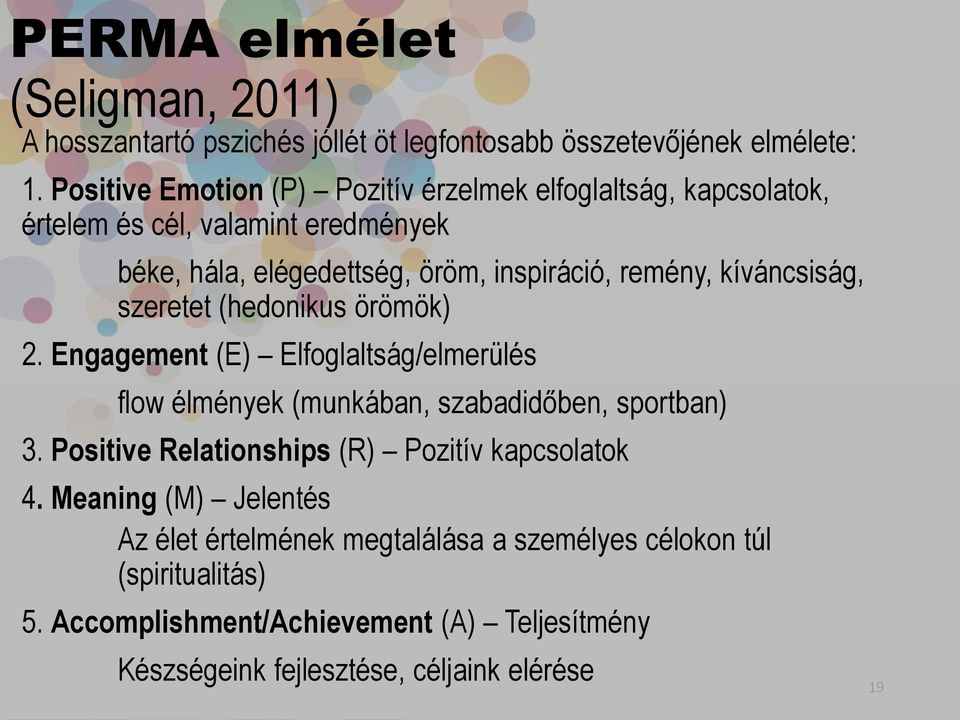 kíváncsiság, szeretet (hedonikus örömök) 2. Engagement (E) Elfoglaltság/elmerülés flow élmények (munkában, szabadidőben, sportban) 3.