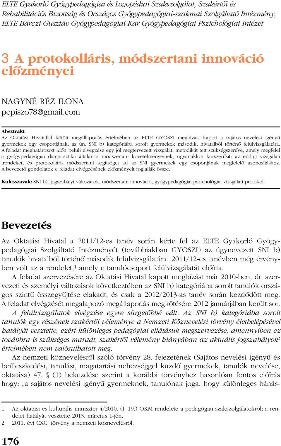 com Absztrakt Az Oktatási Hivatallal kötött megállapodás értelmében az ELTE GYOSZI megbízást kapott a sajátos nevelési igényû gyermekek egy csoportjának, az ún.