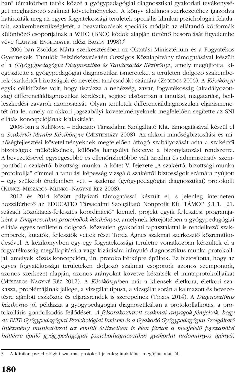 ellátandó kórformák különbözõ csoportjainak a WHO (BNO) kódok alapján történõ besorolását figyelembe véve (LÁNYINÉ ENGELMAYER, idézi BAGDY 1998).