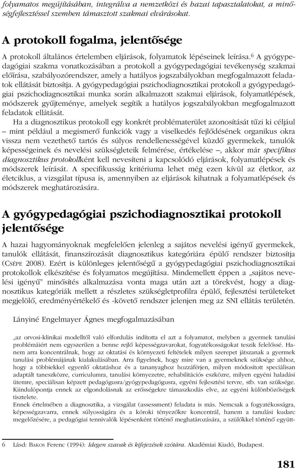 6 A gyógypedagógiai szakma vonatkozásában a protokoll a gyógypedagógiai tevékenység szakmai elõírása, szabályozórendszer, amely a hatályos jogszabályokban megfogalmazott feladatok ellátását