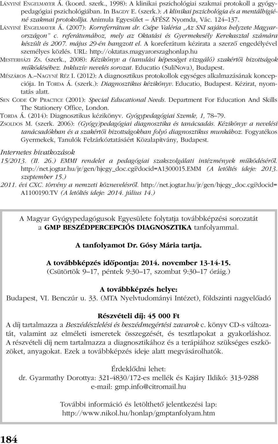 Csépe Valéria Az SNI sajátos helyzete Magyarországon c. referátumához, mely az Oktatási és Gyermekesély Kerekasztal számára készült és 2007. május 29-én hangzott el.
